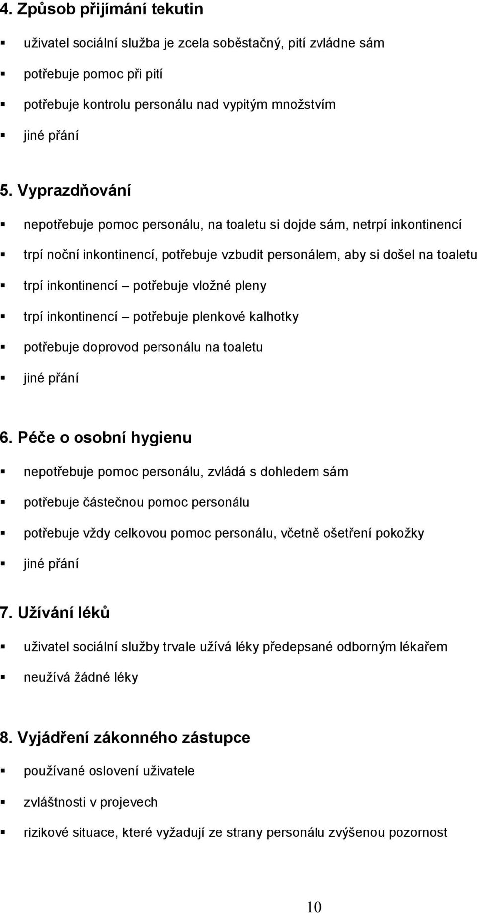 vložné pleny trpí inkontinencí potřebuje plenkové kalhotky potřebuje doprovod personálu na toaletu jiné přání 6.