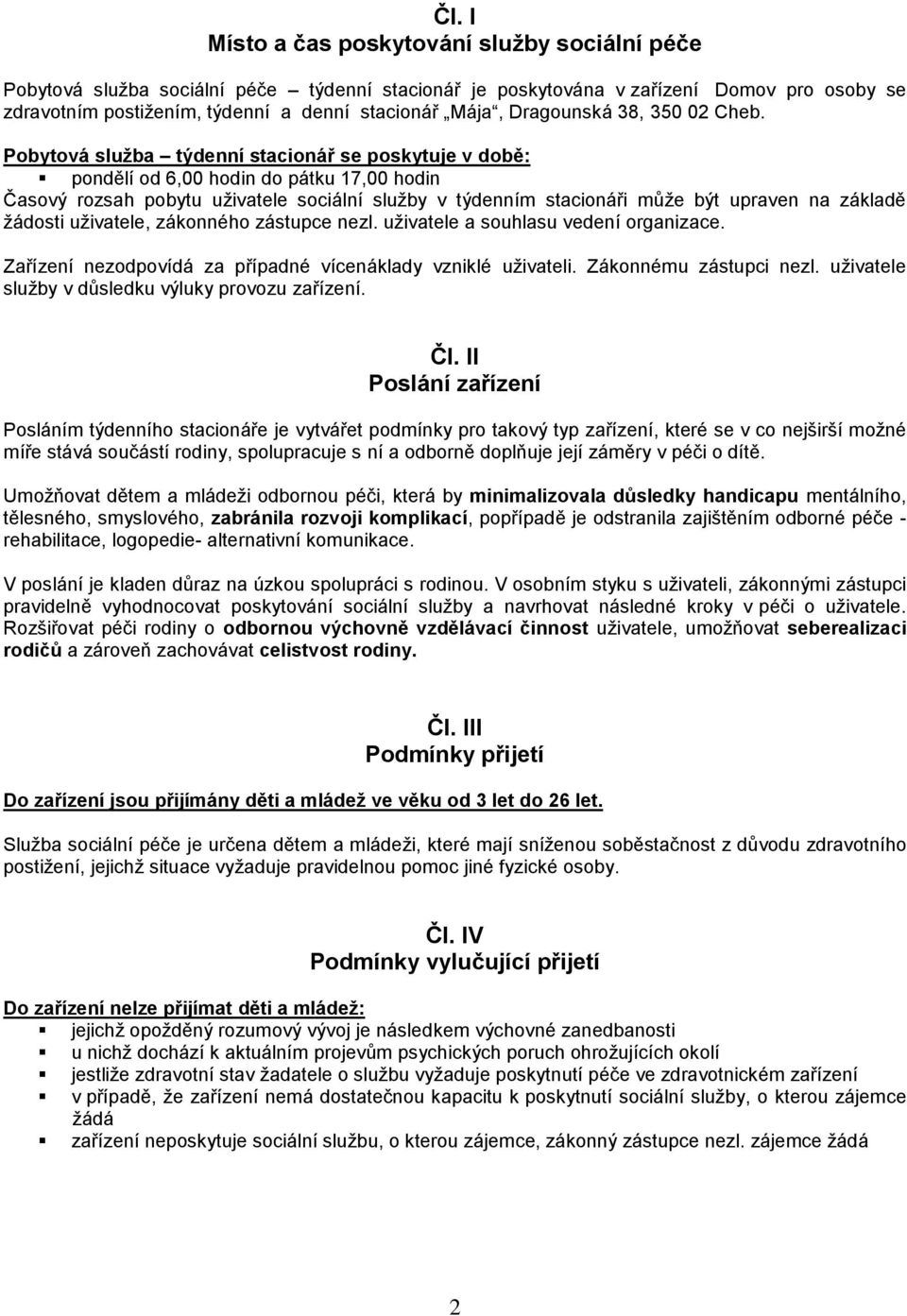 Pobytová služba týdenní stacionář se poskytuje v době: pondělí od 6,00 hodin do pátku 17,00 hodin Časový rozsah pobytu uživatele sociální služby v týdenním stacionáři může být upraven na základě