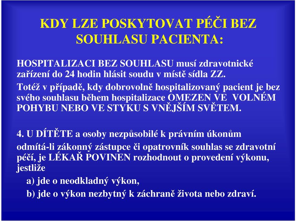 Totéž v případě, kdy dobrovolně hospitalizovaný pacient je bez svého souhlasu během hospitalizace OMEZEN VE VOLNÉM POHYBU NEBO VE STYKU S