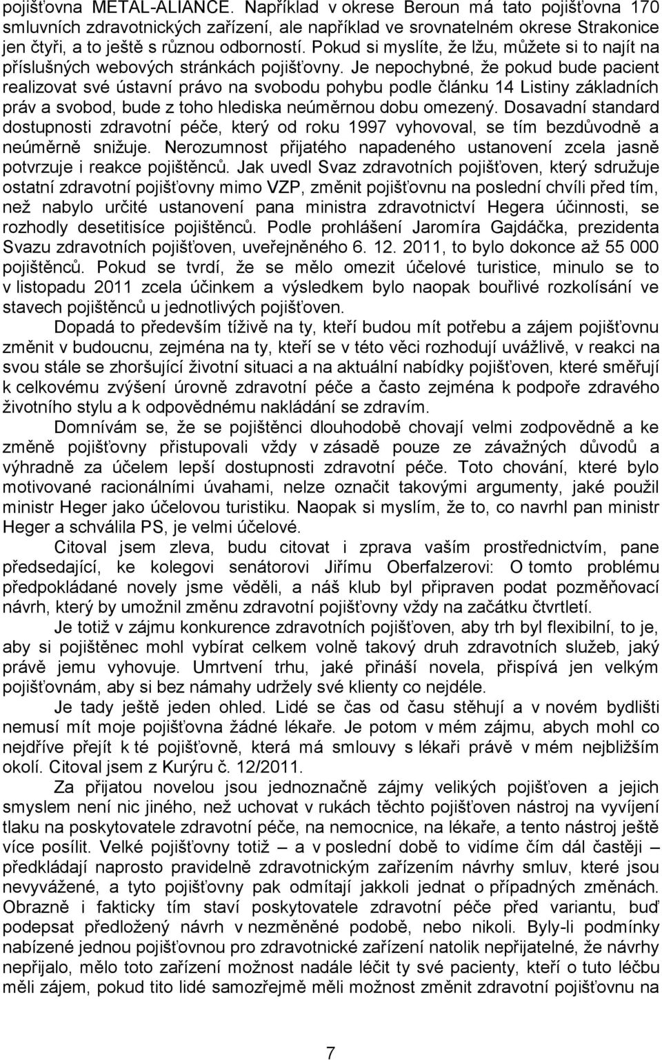 Je nepochybné, že pokud bude pacient realizovat své ústavní právo na svobodu pohybu podle článku 14 Listiny základních práv a svobod, bude z toho hlediska neúměrnou dobu omezený.