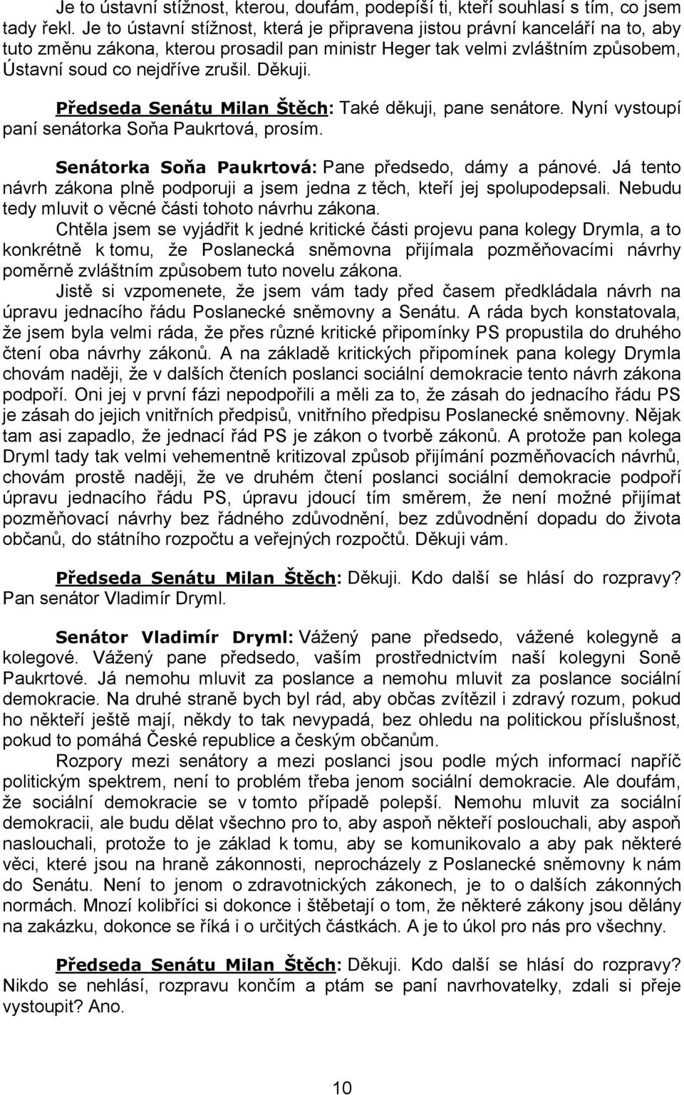 Děkuji. Předseda Senátu Milan Štěch: Také děkuji, pane senátore. Nyní vystoupí paní senátorka Soňa Paukrtová, prosím. Senátorka Soňa Paukrtová: Pane předsedo, dámy a pánové.