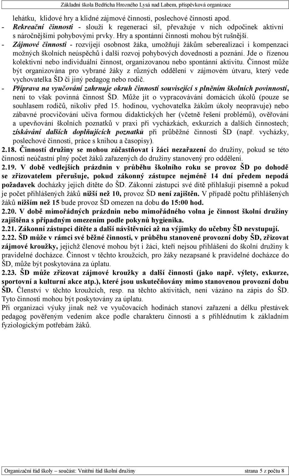 - Zájmové činnosti - rozvíjejí osobnost žáka, umožňují žákům seberealizaci i kompenzaci možných školních neúspěchů i další rozvoj pohybových dovedností a poznání.