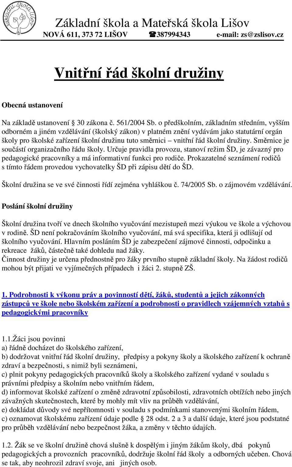 školní družiny. Směrnice je součástí organizačního řádu školy. Určuje pravidla provozu, stanoví režim ŠD, je závazný pro pedagogické pracovníky a má informativní funkci pro rodiče.