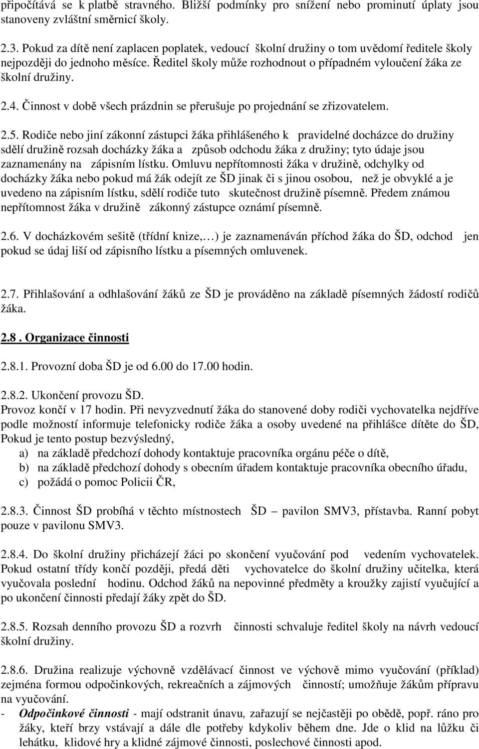 Činnost v době všech prázdnin se přerušuje po projednání se zřizovatelem. 2.5.