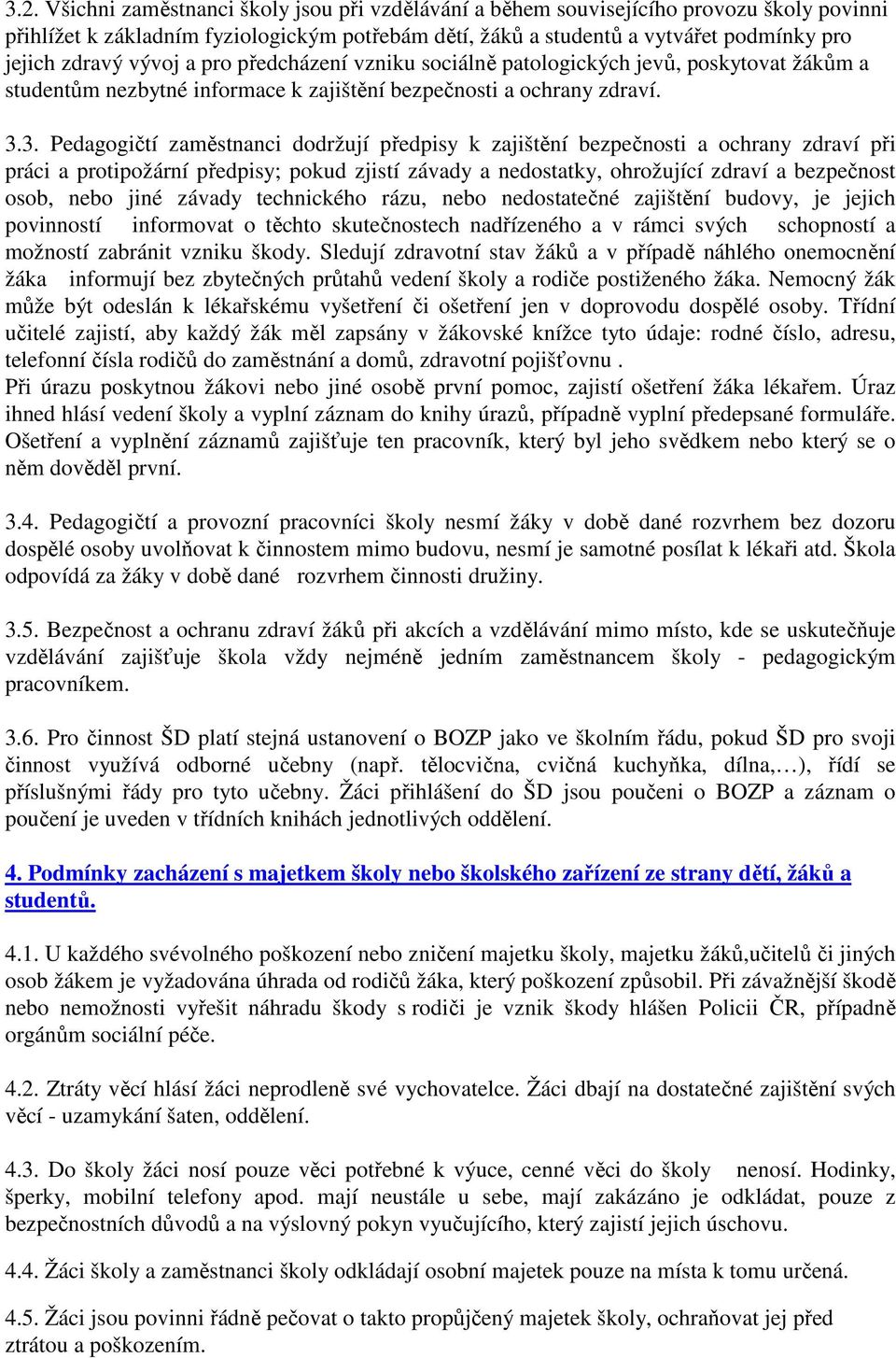 3. Pedagogičtí zaměstnanci dodržují předpisy k zajištění bezpečnosti a ochrany zdraví při práci a protipožární předpisy; pokud zjistí závady a nedostatky, ohrožující zdraví a bezpečnost osob, nebo