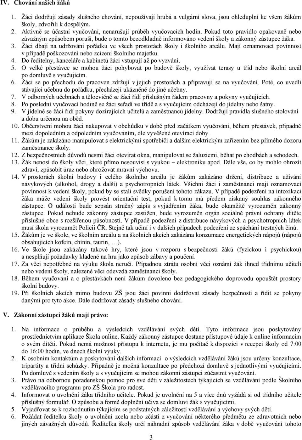 Pokud toto pravidlo opakovaně nebo závažným způsobem poruší, bude o tomto bezodkladně informováno vedení školy a zákonný zástupce žáka. 3.