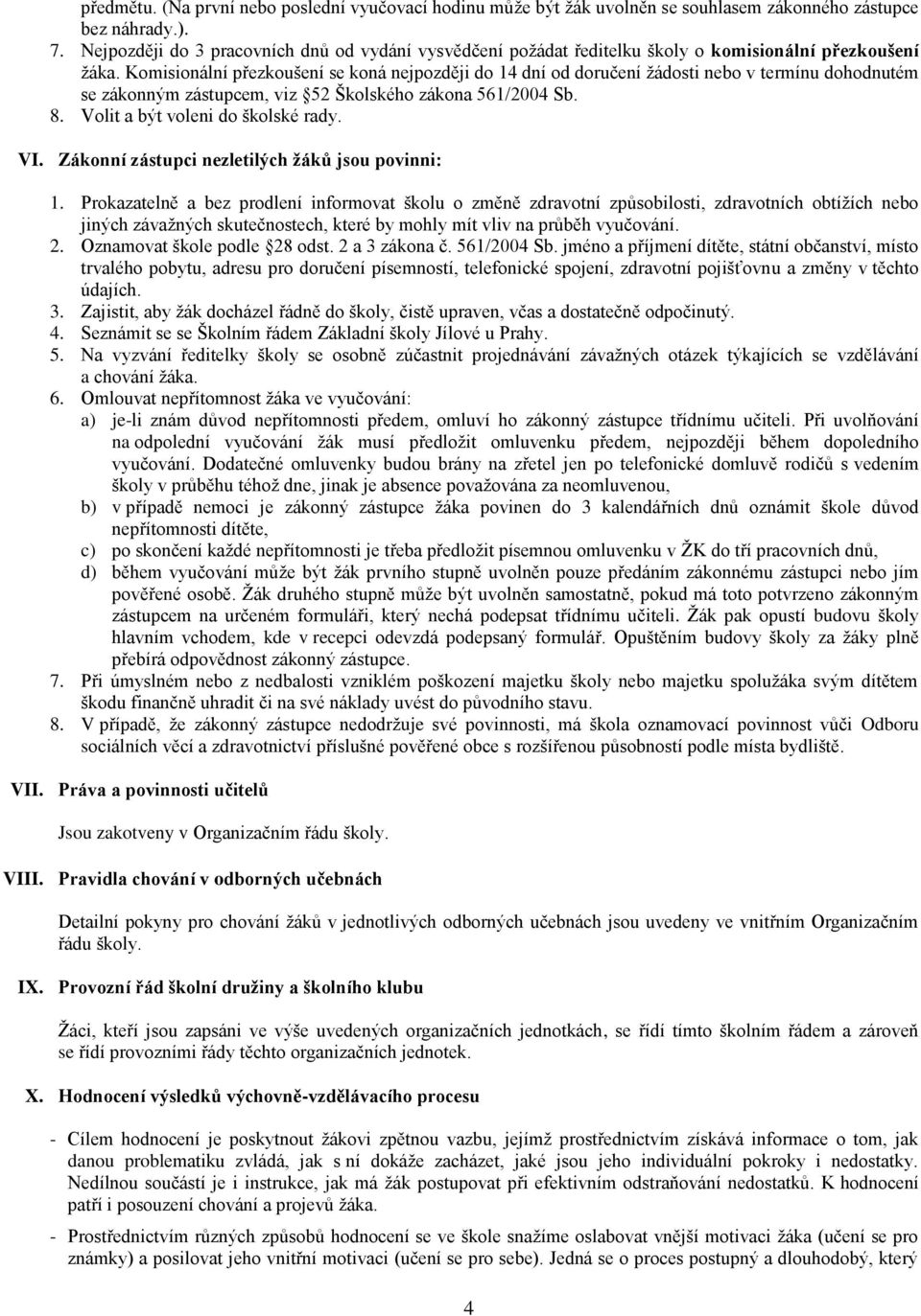 Komisionální přezkoušení se koná nejpozději do 14 dní od doručení žádosti nebo v termínu dohodnutém se zákonným zástupcem, viz 52 Školského zákona 561/2004 Sb. 8. Volit a být voleni do školské rady.