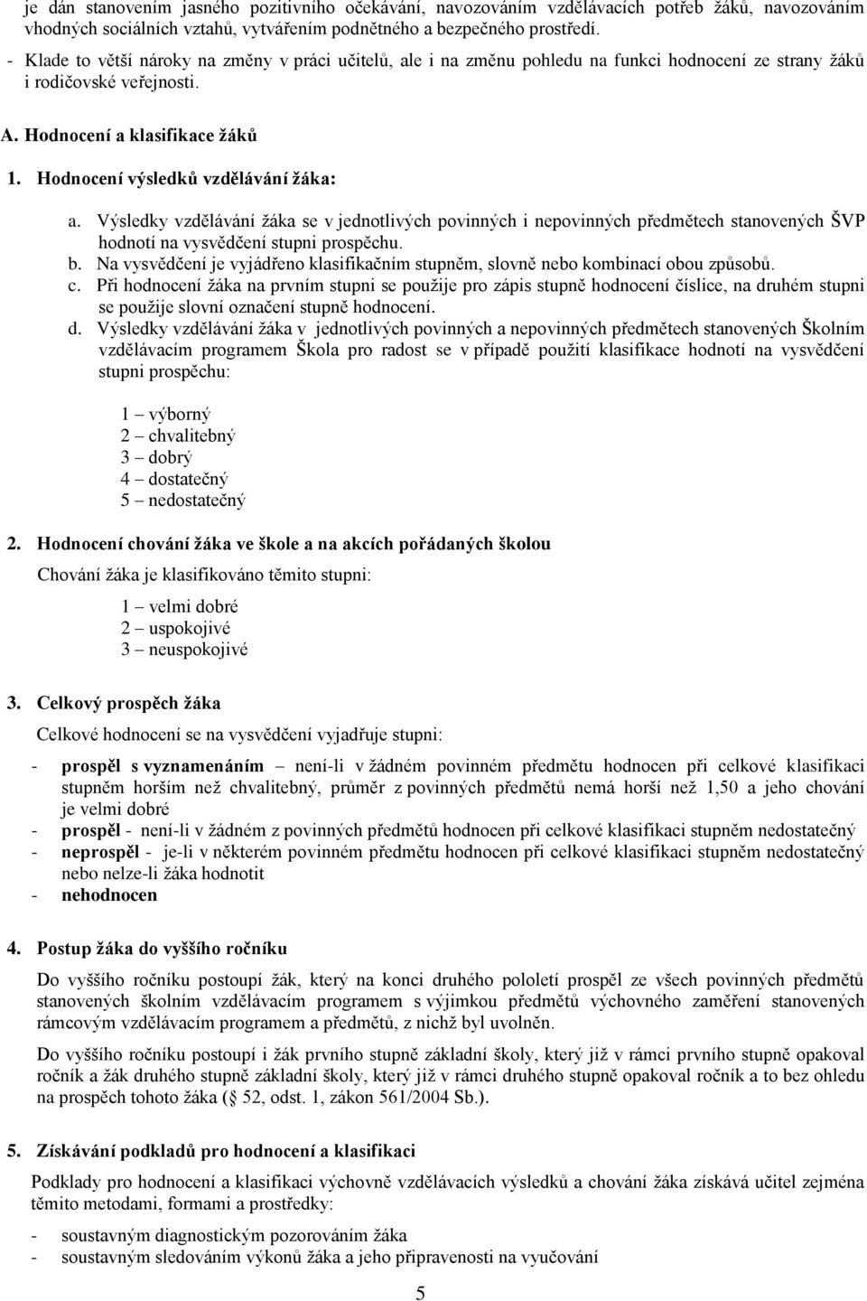 Hodnocení výsledků vzdělávání žáka: a. Výsledky vzdělávání žáka se v jednotlivých povinných i nepovinných předmětech stanovených ŠVP hodnotí na vysvědčení stupni prospěchu. b.