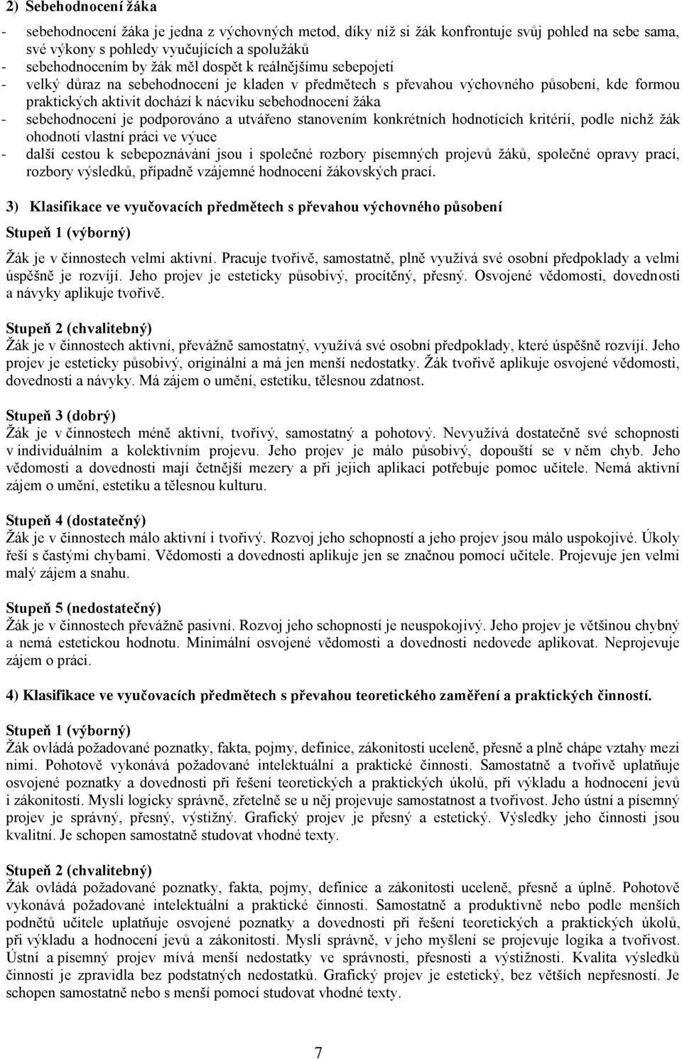 sebehodnocení je podporováno a utvářeno stanovením konkrétních hodnotících kritérií, podle nichž žák ohodnotí vlastní práci ve výuce - další cestou k sebepoznávání jsou i společné rozbory písemných