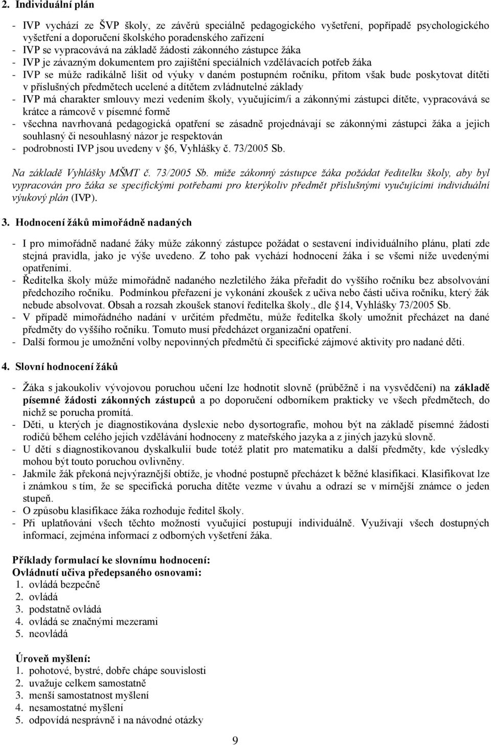 bude poskytovat dítěti v příslušných předmětech ucelené a dítětem zvládnutelné základy - IVP má charakter smlouvy mezi vedením školy, vyučujícím/i a zákonnými zástupci dítěte, vypracovává se krátce a