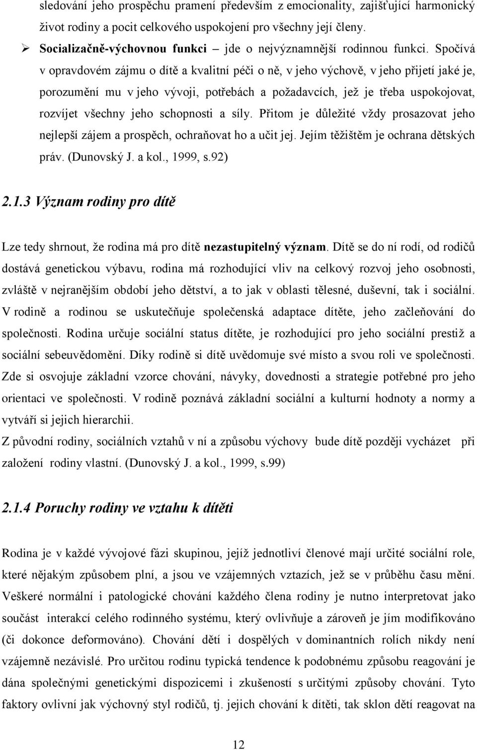 Spočívá v opravdovém zájmu o dítě a kvalitní péči o ně, v jeho výchově, v jeho přijetí jaké je, porozumění mu v jeho vývoji, potřebách a poţadavcích, jeţ je třeba uspokojovat, rozvíjet všechny jeho