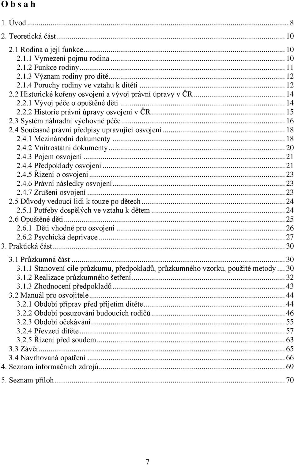 4 Současné právní předpisy upravující osvojení... 18 2.4.1 Mezinárodní dokumenty... 18 2.4.2 Vnitrostátní dokumenty... 20 2.4.3 Pojem osvojení... 21 2.4.4 Předpoklady osvojení... 21 2.4.5 Řízení o osvojení.