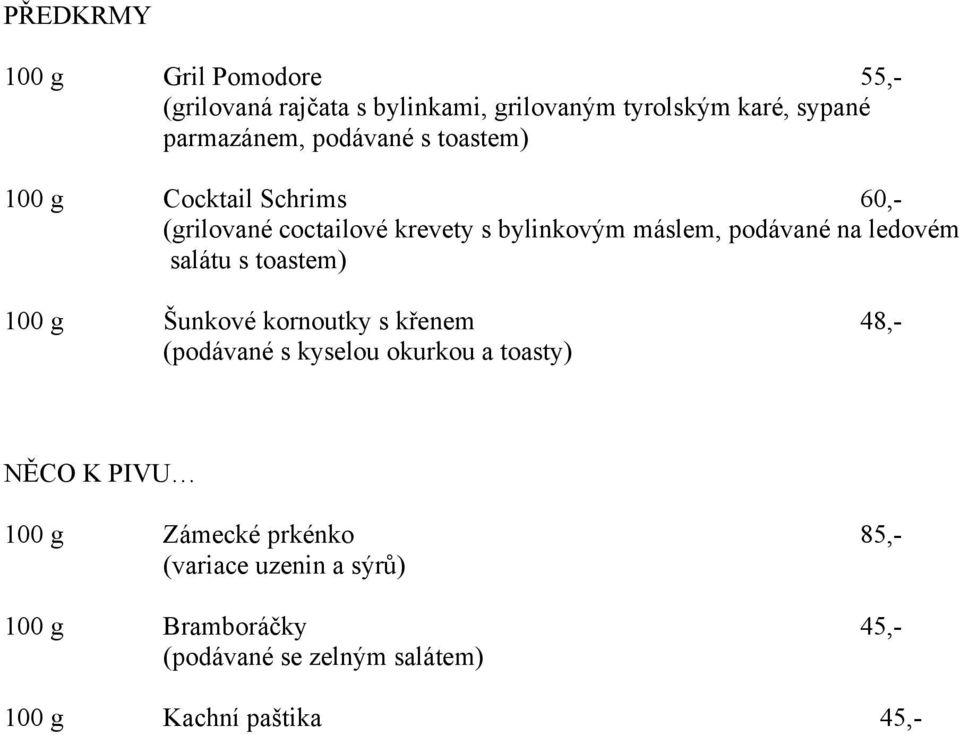 ledovém salátu s toastem) 100 g Šunkové kornoutky s křenem 48,- (podávané s kyselou okurkou a toasty) NĚCO K PIVU