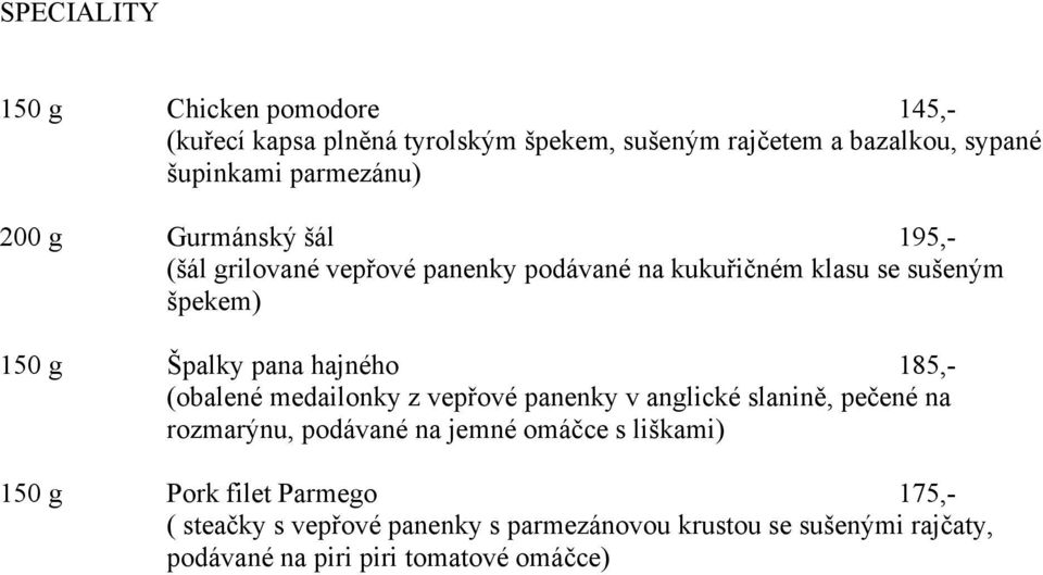 pana hajného 185,- (obalené medailonky z vepřové panenky v anglické slanině, pečené na rozmarýnu, podávané na jemné omáčce s