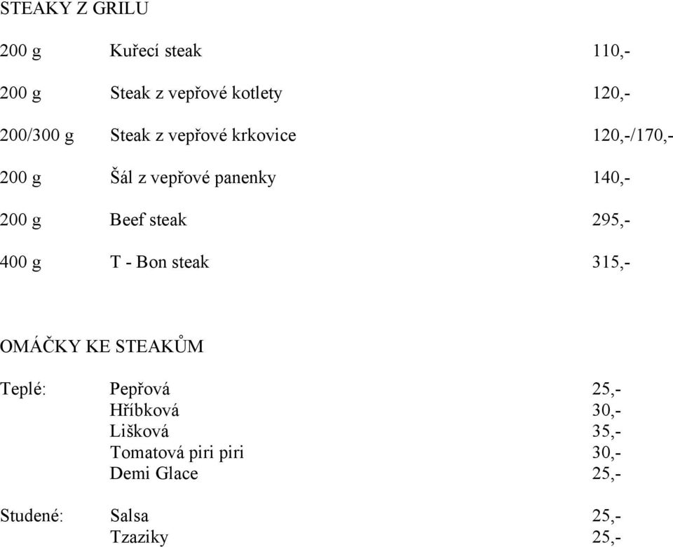 steak 295,- 400 g T - Bon steak 315,- OMÁČKY KE STEAKŮM Teplé: Pepřová 25,- Hříbková