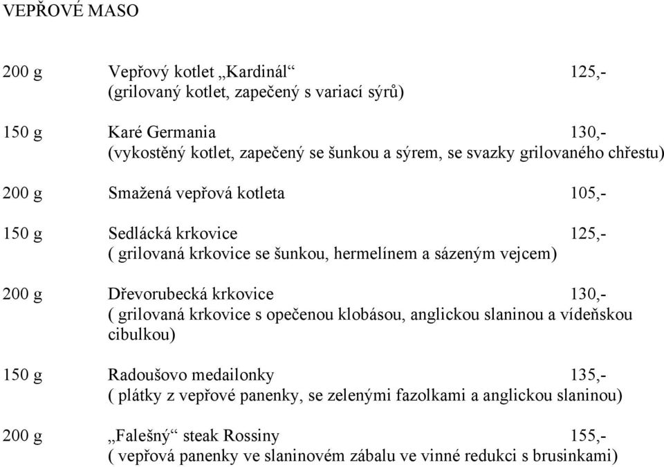 vejcem) 200 g Dřevorubecká krkovice 130,- ( grilovaná krkovice s opečenou klobásou, anglickou slaninou a vídeňskou cibulkou) 150 g Radoušovo medailonky 135,- (