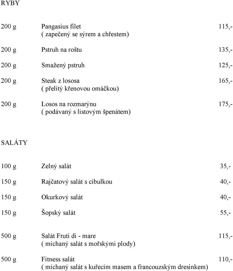 Zelný salát 35,- 150 g Rajčatový salát s cibulkou 40,- 150 g Okurkový salát 40,- 150 g Šopský salát 55,- 500 g Salát Fruti di