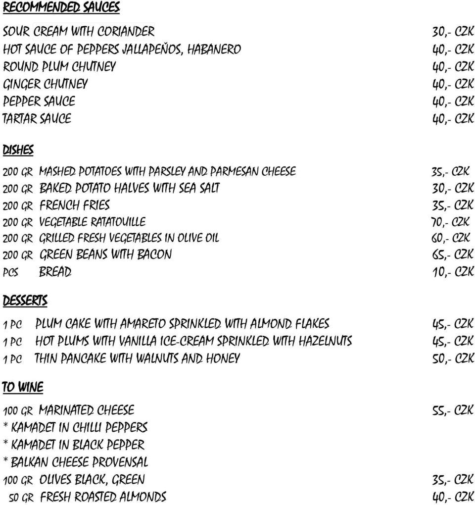 200 GR GREEN BEANS WITH BACON 65,- CZK PCS BREAD 10,- CZK DESSERTS 1 PC PLUM CAKE WITH AMARETO SPRINKLED WITH ALMOND FLAKES 45,- CZK 1 PC HOT PLUMS WITH VANILLA ICE-CREAM SPRINKLED WITH HAZELNUTS
