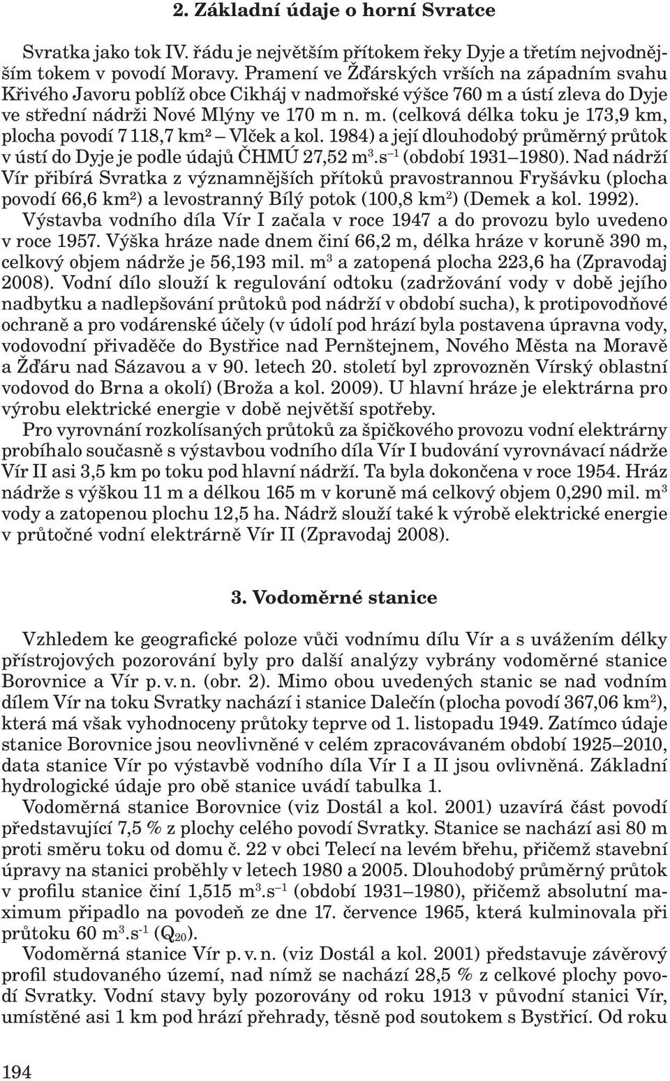 1984) a její dlouhodobý průměrný průtok v ústí do Dyje je podle údajů ČHMÚ 27,52 m 3.s 1 (období 1931 1980).