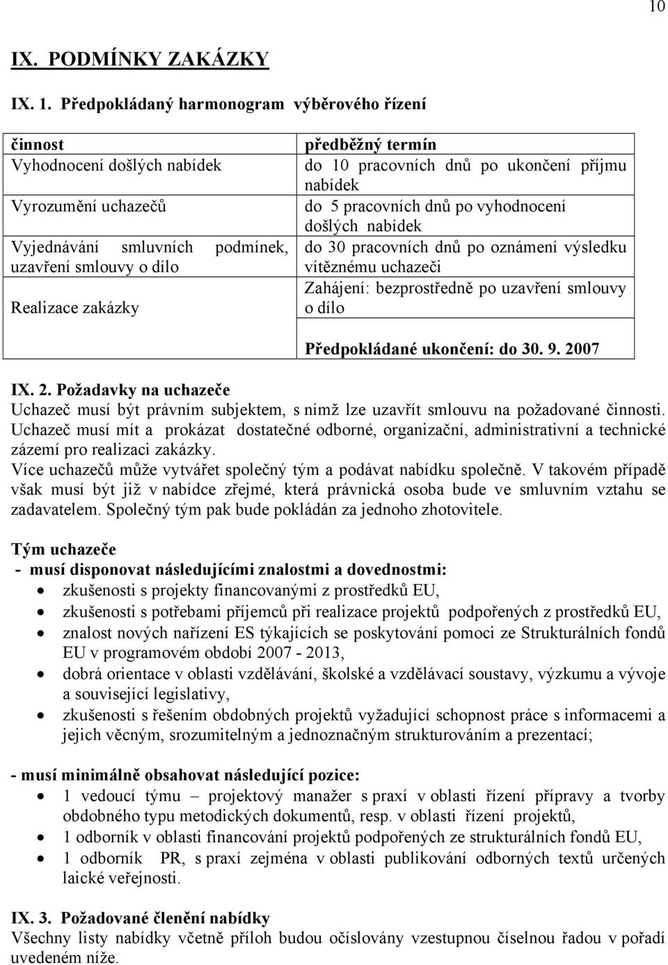 pracovních dnů po ukončení příjmu nabídek do 5 pracovních dnů po vyhodnocení došlých nabídek do 30 pracovních dnů po oznámení výsledku vítěznému uchazeči Zahájení: bezprostředně po uzavření smlouvy o