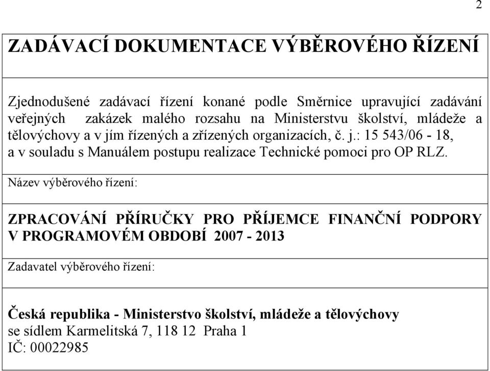 Název výběrového řízení: ZPRACOVÁNÍ PŘÍRUČKY PRO PŘÍJEMCE FINANČNÍ PODPORY V PROGRAMOVÉM OBDOBÍ 2007-2013 Zadavatel výběrového řízení: Česká