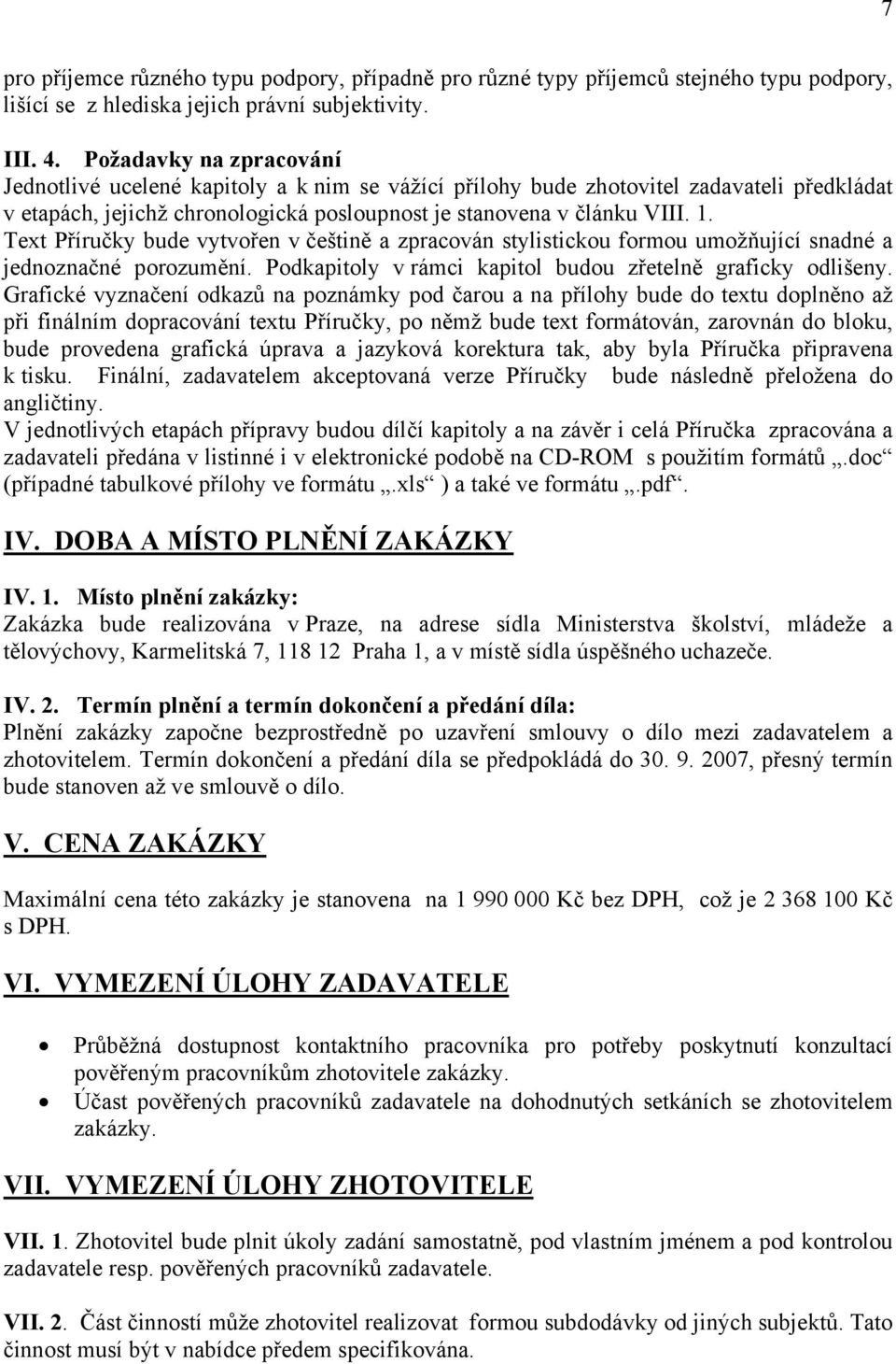 Text Příručky bude vytvořen v češtině a zpracován stylistickou formou umožňující snadné a jednoznačné porozumění. Podkapitoly v rámci kapitol budou zřetelně graficky odlišeny.