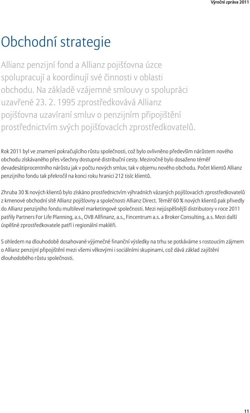 Rok 2011 byl ve znamení pokračujícího růstu společnosti, což bylo ovlivněno především nárůstem nového obchodu získávaného přes všechny dostupné distribuční cesty.