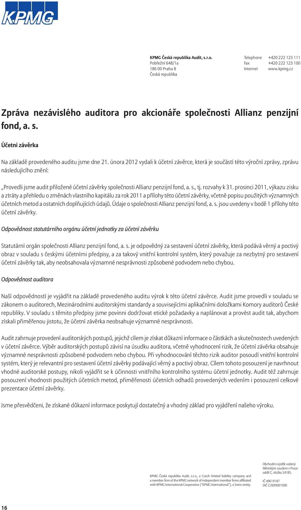 února 2012 vydali k účetní závěrce, která je součástí této výroční zprávy, zprávu následujícího znění: Provedli jsme audit přiložené účetní závěrky společnosti Allianz penzijní fond, a. s., tj.