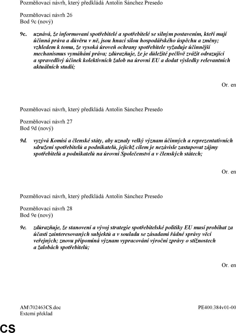 ochrany spotřebitele vyžaduje účinnější mechanismus vymáhání práva; zdůrazňuje, že je důležité pečlivě zvážit odrazující a spravedlivý účinek kolektivních žalob na úrovni EU a dodat výsledky