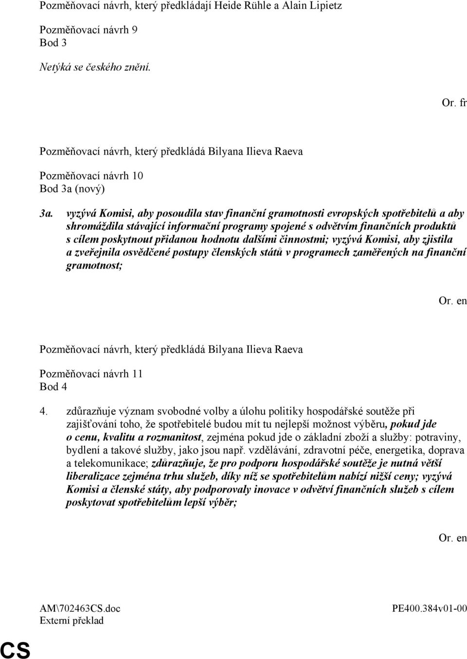 hodnotu dalšími činnostmi; vyzývá Komisi, aby zjistila a zveřejnila osvědčené postupy členských států v programech zaměřených na finanční gramotnost; Pozměňovací návrh 11 Bod 4 4.