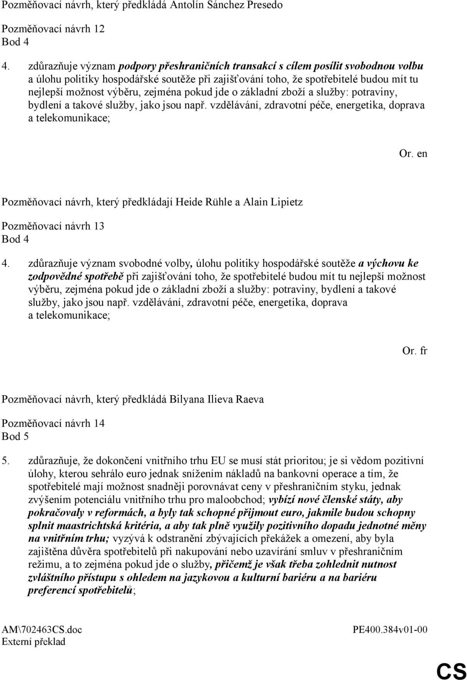 zejména pokud jde o základní zboží a služby: potraviny, bydlení a takové služby, jako jsou např.