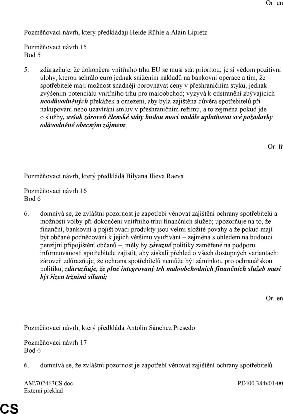 snadněji porovnávat ceny v přeshraničním styku, jednak zvýšením potenciálu vnitřního trhu pro maloobchod; vyzývá k odstranění zbývajících neodůvodněných překážek a omezení, aby byla zajištěna důvěra