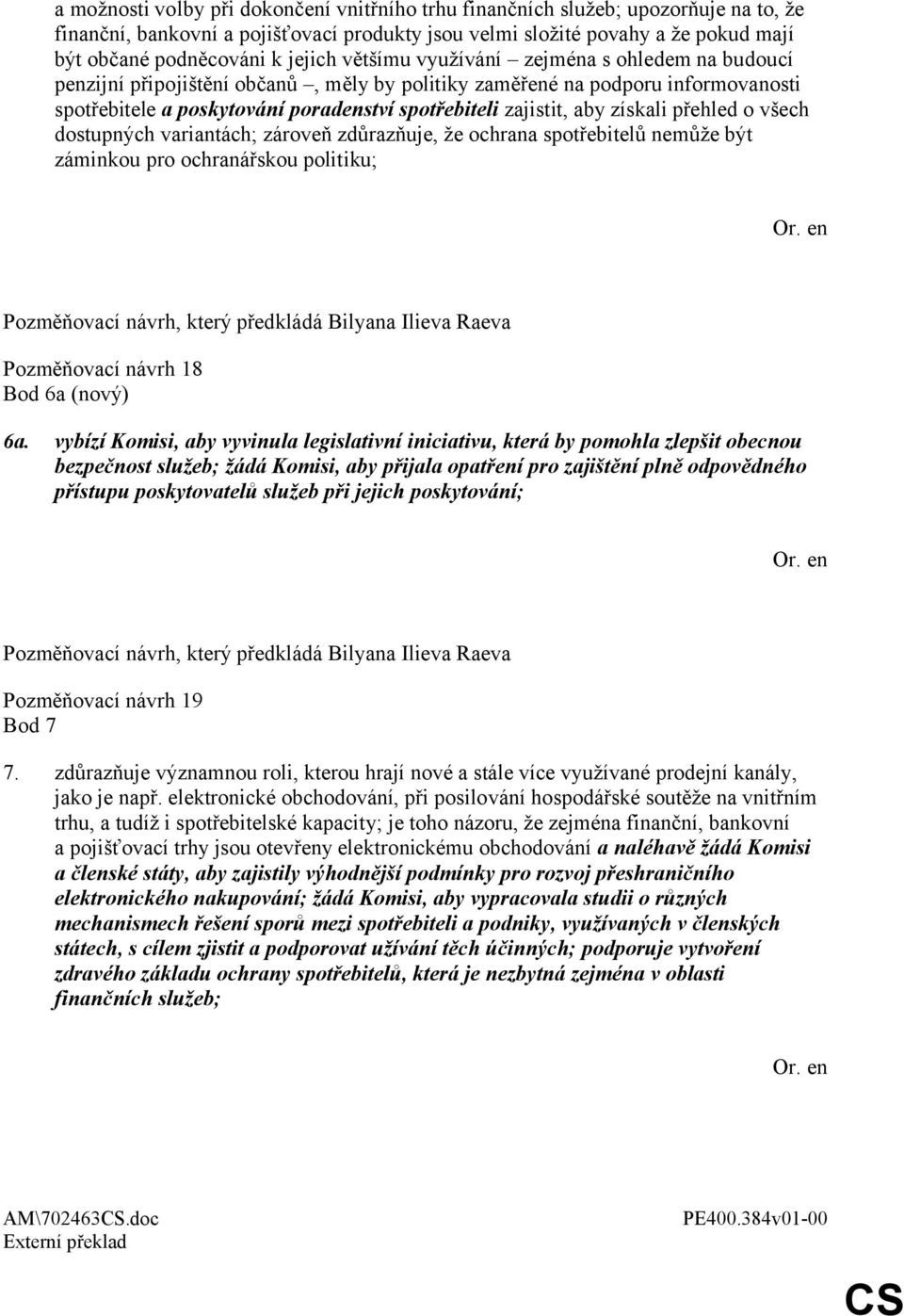 aby získali přehled o všech dostupných variantách; zároveň zdůrazňuje, že ochrana spotřebitelů nemůže být záminkou pro ochranářskou politiku; Pozměňovací návrh 18 Bod 6a (nový) 6a.