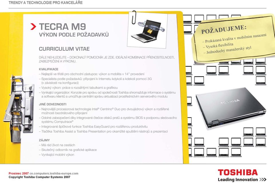 připojení k Internetu kdykoli a kdekoli pomocí 3G (v závislosti na konfiguraci) Vysoký výkon: práce s rozsáhlými tabulkami a grafikou Vynikající organizátor: Konzole pro správu od společnosti Toshiba