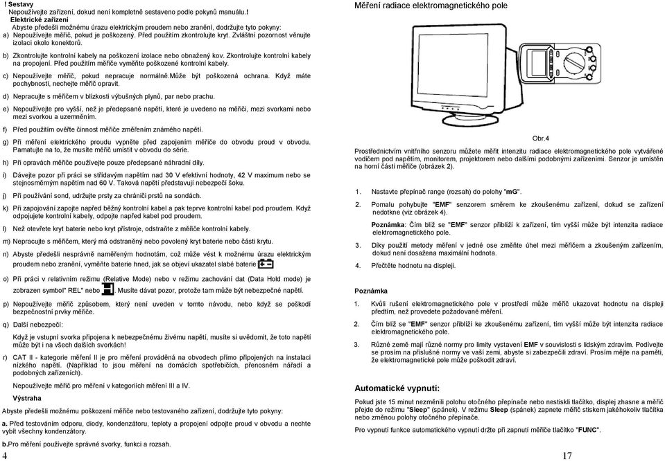 Zvláštní pozornost věnujte izolaci okolo konektorů. Měření radiace elektromagnetického pole b) Zkontrolujte kontrolní kabely na poškození izolace nebo obnažený kov.