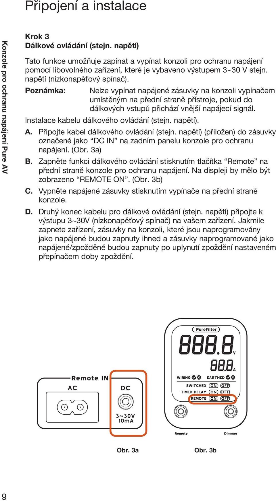 Instalace kabelu dálkového ovládání (stejn. napětí). A. Připojte kabel dálkového ovládání (stejn. napětí) (přiložen) do zásuvky označené jako DC IN na zadním panelu konzole pro ochranu napájení. (Obr.