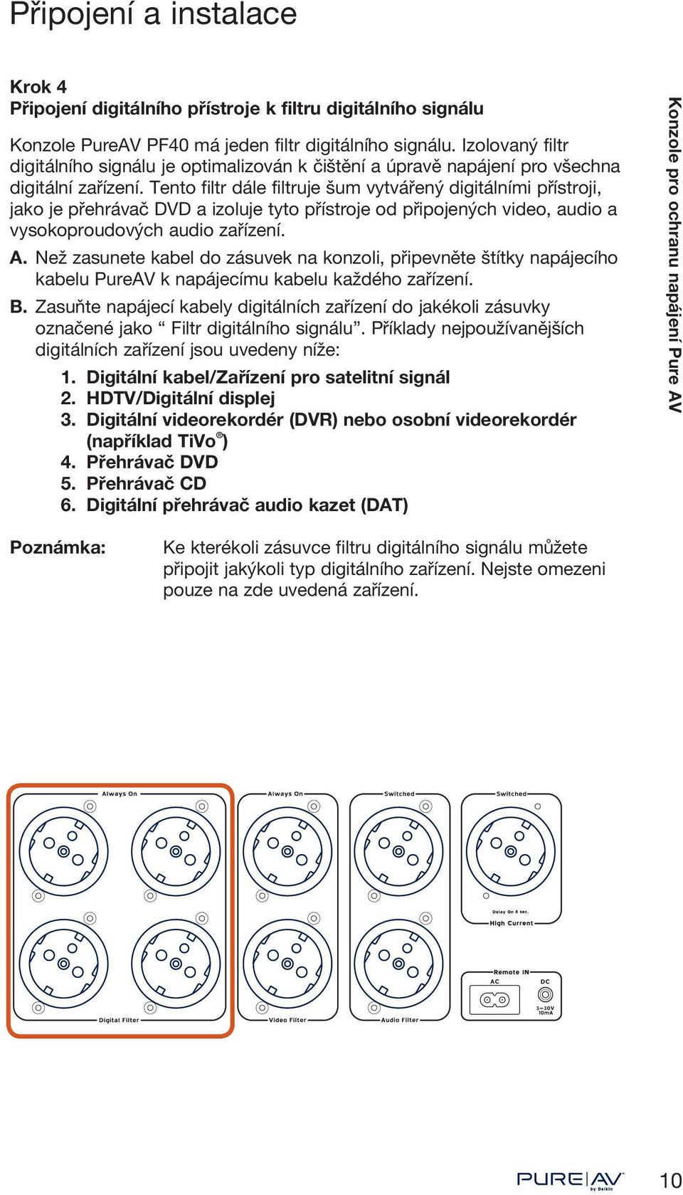 Tento filtr dále filtruje šum vytvářený digitálními přístroji, jako je přehrávač DVD a izoluje tyto přístroje od připojených video, audio a vysokoproudových audio zařízení. A.