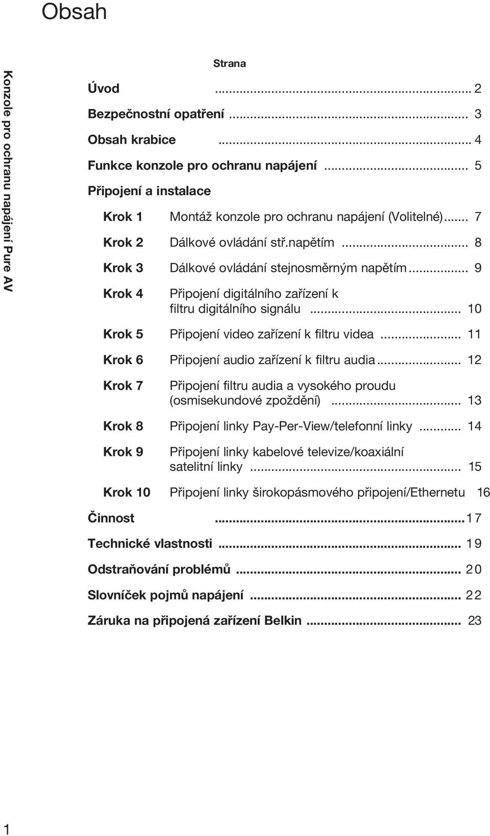 .. 10 Krok 5 Připojení video zařízení k filtru videa... 11 Krok 6 Připojení audio zařízení k filtru audia... 12 Krok 7 Připojení filtru audia a vysokého proudu (osmisekundové zpoždění).