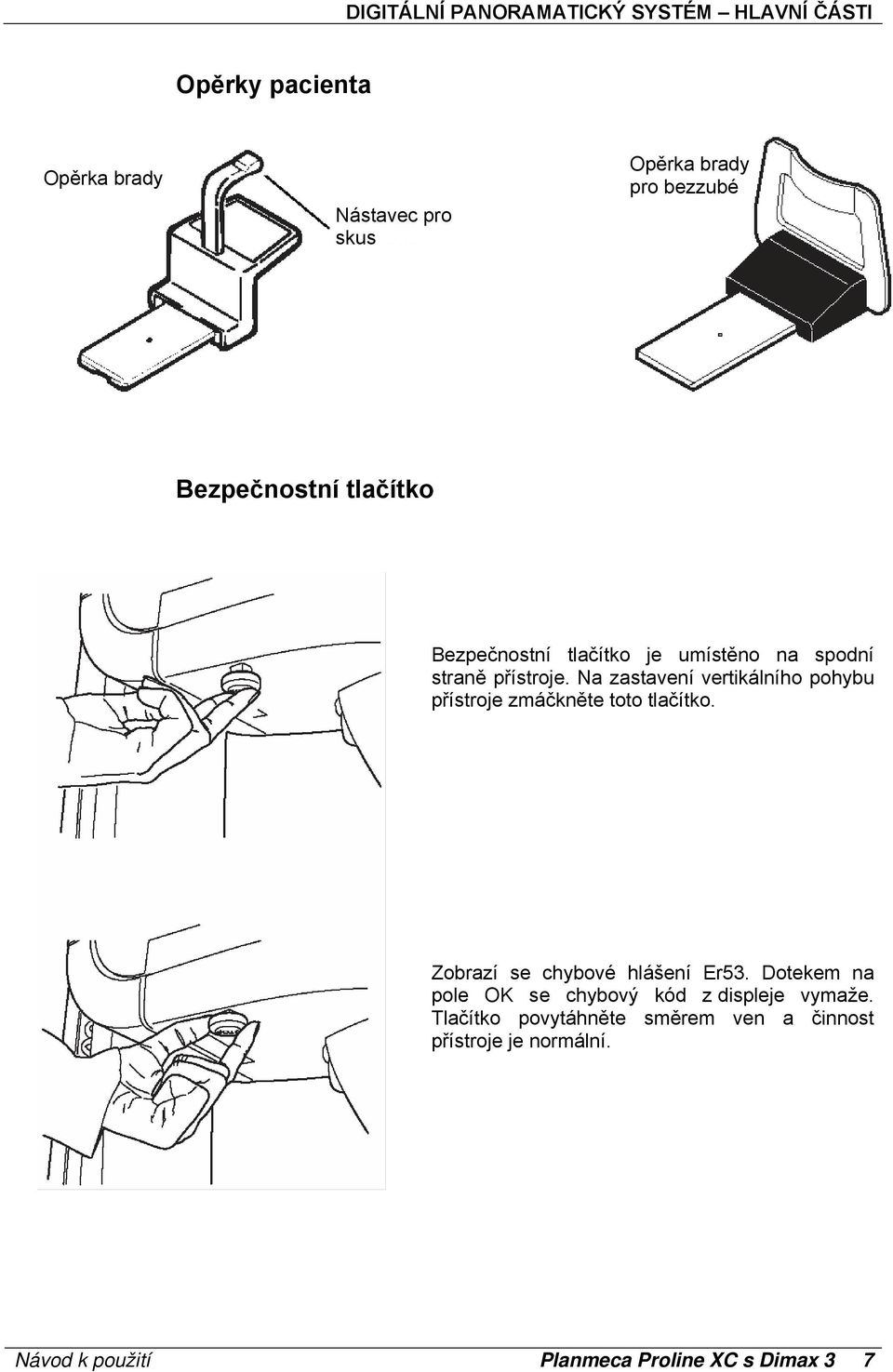 Na zastavení vertikálního pohybu přístroje zmáčkněte toto tlačítko. Zobrazí se chybové hlášení Er53.