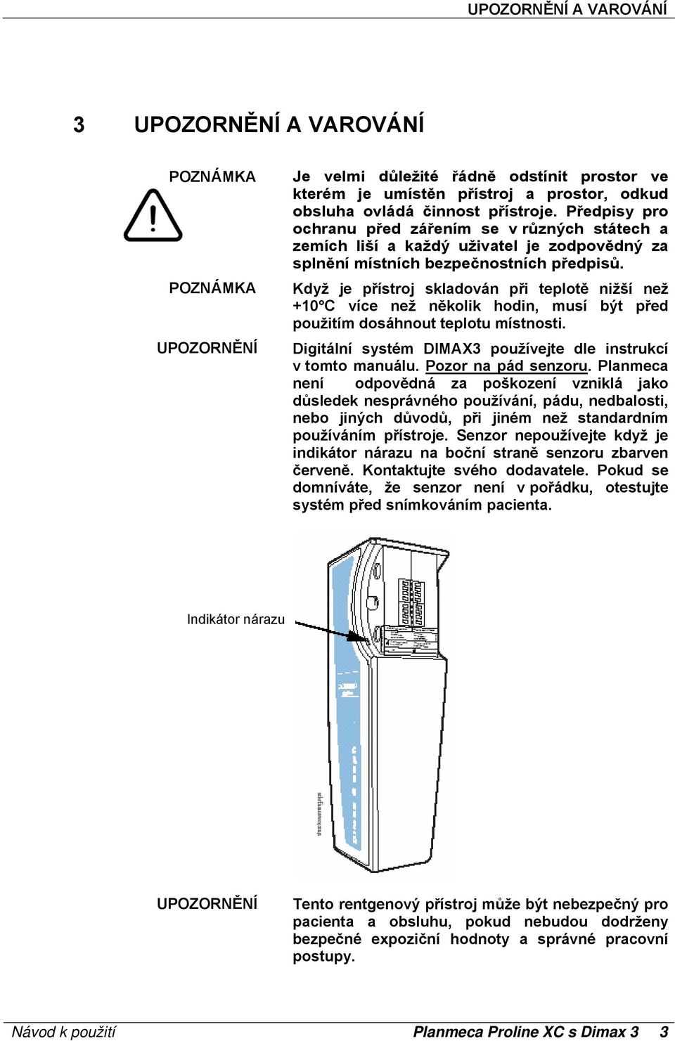 Když je přístroj skladován při teplotě nižší než +10 C více než několik hodin, musí být před použitím dosáhnout teplotu místnosti. Digitální systém DIMAX3 používejte dle instrukcí v tomto manuálu.