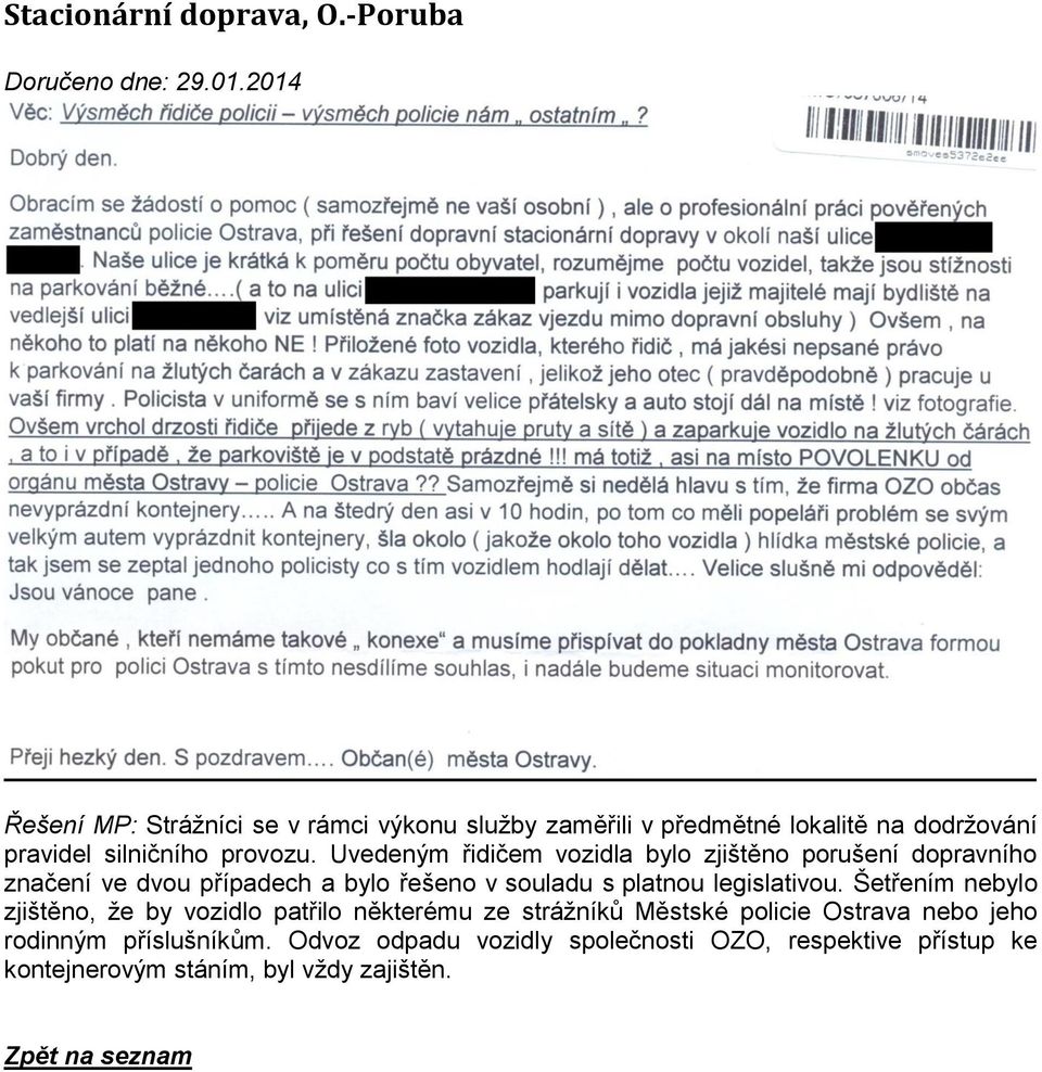 Uvedeným řidičem vozidla bylo zjištěno porušení dopravního značení ve dvou případech a bylo řešeno v souladu s platnou legislativou.