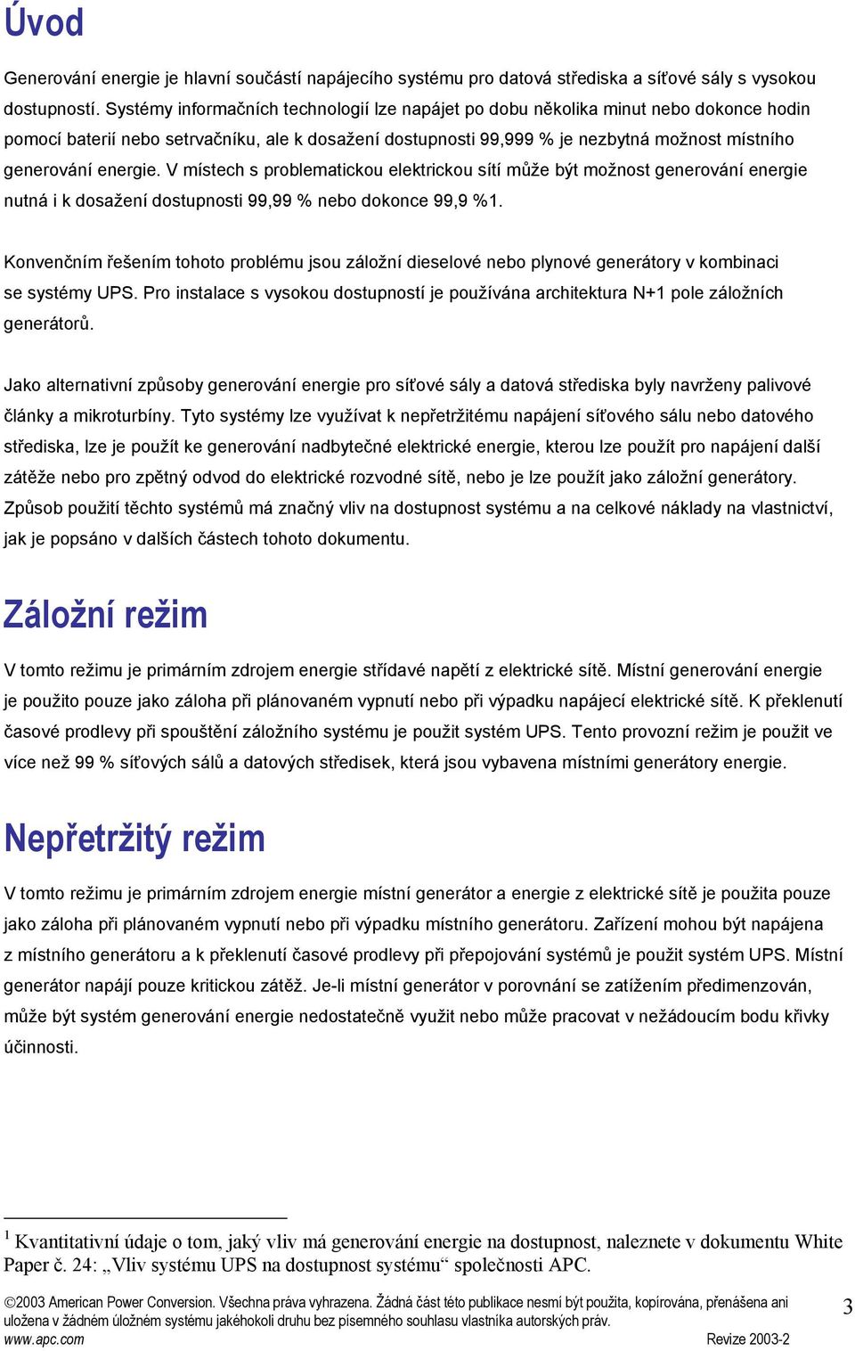 energie. V místech s problematickou elektrickou sítí může být možnost generování energie nutná i k dosažení dostupnosti 99,99 % nebo dokonce 99,9 %1.