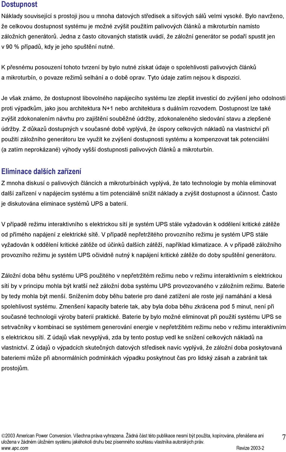 Jedna z často citovaných statistik uvádí, že záložní se podaří spustit jen v 90 % případů, kdy je jeho spuštění nutné.