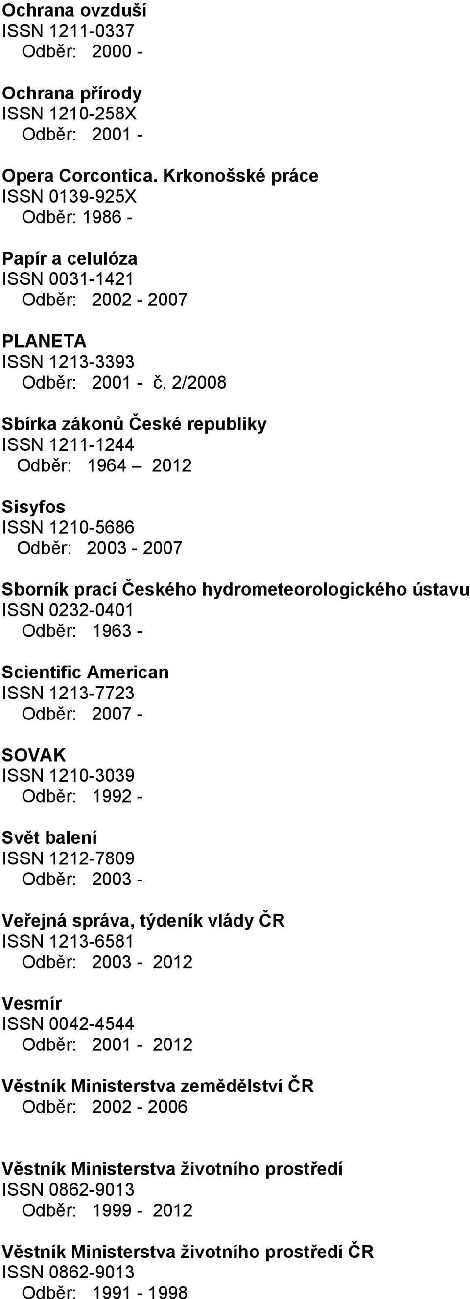 2/2008 Sbírka zákonů České republiky ISSN 1211-1244 Odběr: 1964 2012 Sisyfos ISSN 1210-5686 Odběr: 2003-2007 Sborník prací Českého hydrometeorologického ústavu ISSN 0232-0401 Odběr: 1963 - Scientific