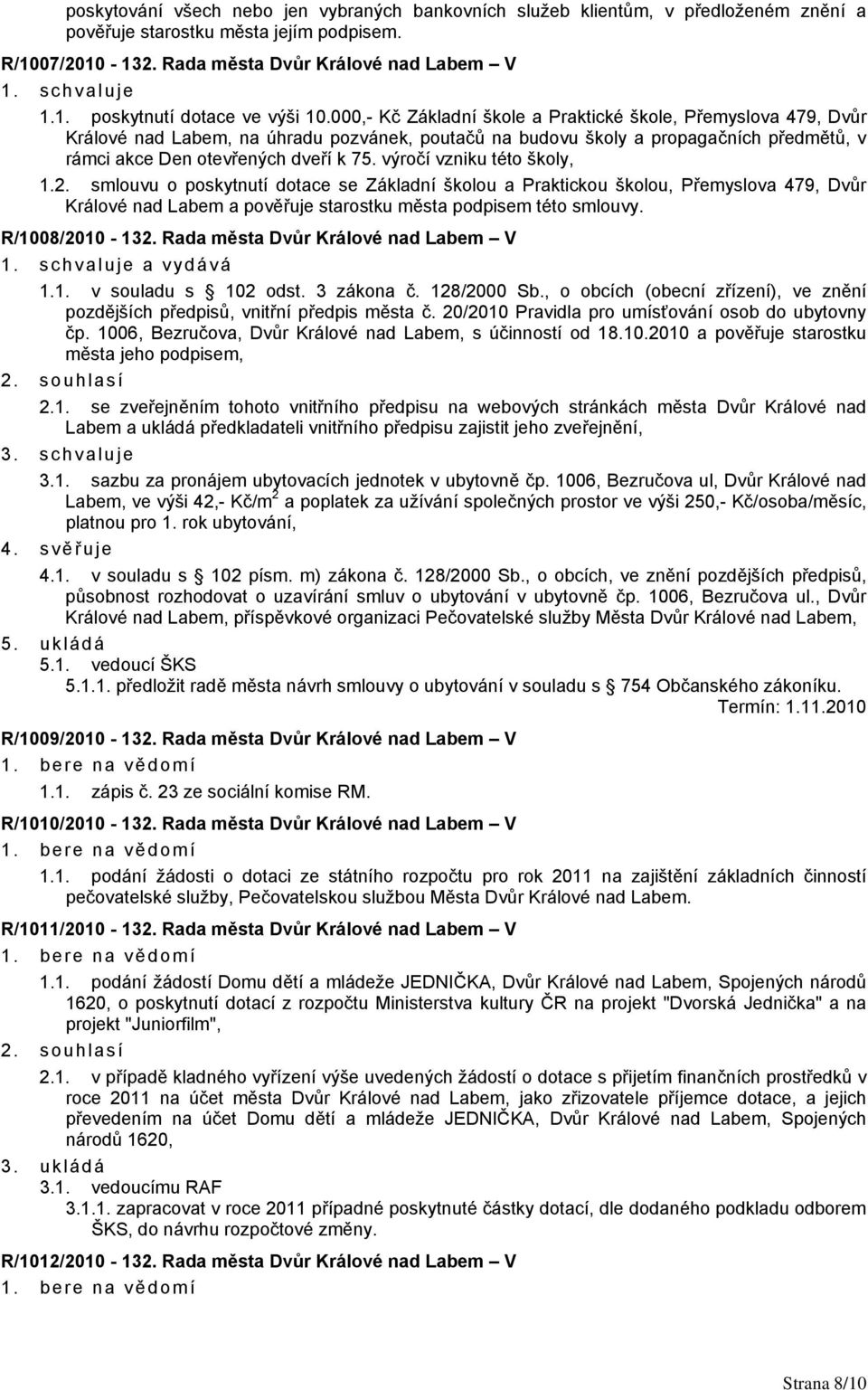 výročí vzniku této školy, 1.2. smlouvu o poskytnutí dotace se Základní školou a Praktickou školou, Přemyslova 479, Dvůr Králové nad Labem a pověřuje starostku města podpisem této smlouvy.