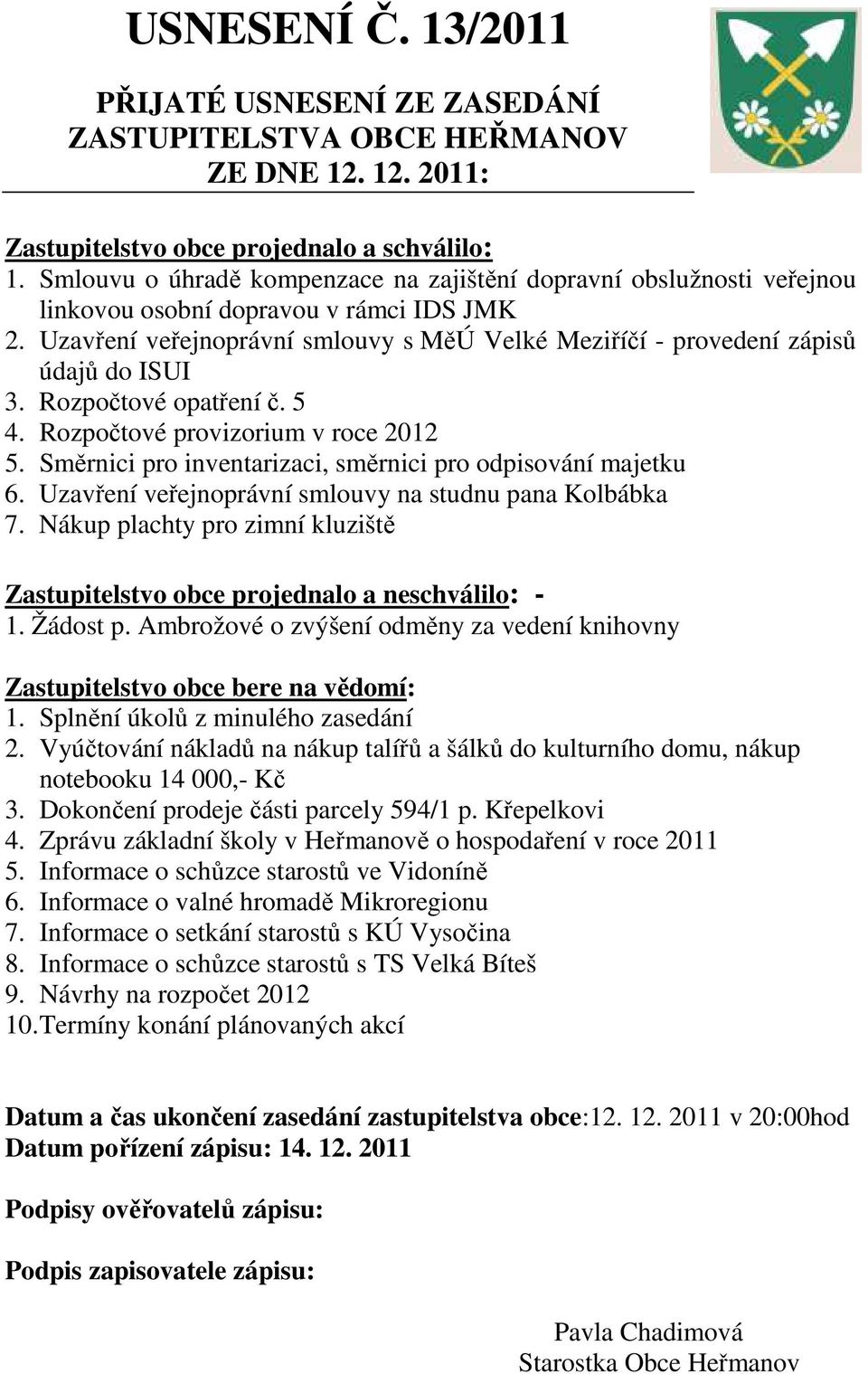 Rozpočtové provizorium v roce 2012 5. Směrnici pro inventarizaci, směrnici pro odpisování majetku 6. Uzavření veřejnoprávní smlouvy na studnu pana Kolbábka 7.
