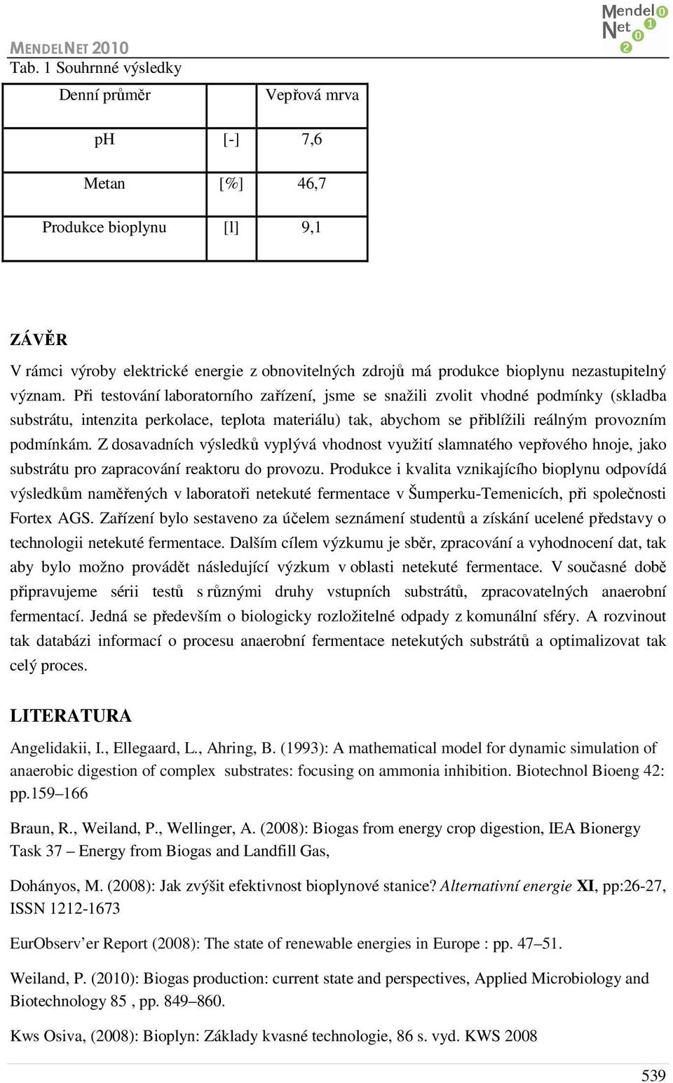 Při testování laboratorního zařízení, jsme se snažili zvolit vhodné podmínky (skladba substrátu, intenzita perkolace, teplota materiálu) tak, abychom se přiblížili reálným provozním podmínkám.