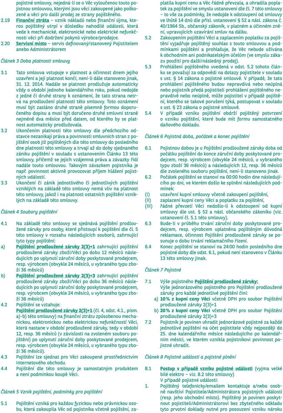 výrobce/prodejce. 2.20 Servisní místo servis definovaný/stanovený Pojistitelem anebo Administrátorem Článek 3 Doba platnosti smlouvy 3.