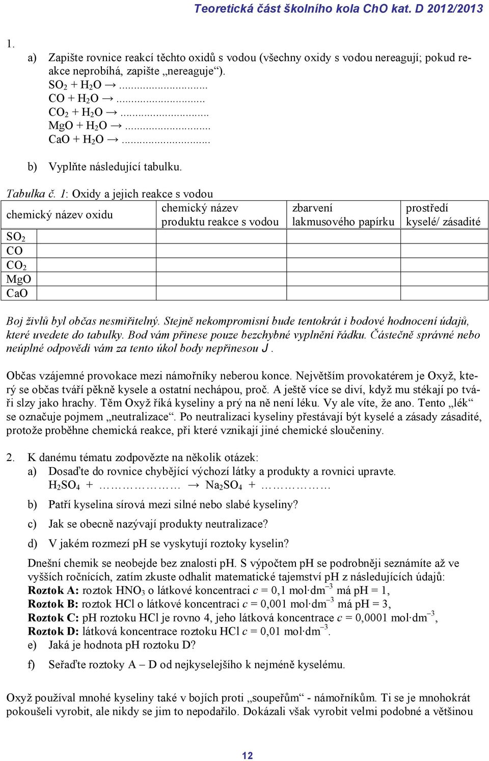 1: Oxidy a jejich reakce s vodou chemický název chemický název oxidu produktu reakce s vodou SO 2 CO CO 2 MgO CaO zbarvení lakmusového papírku prostředí kyselé/ zásadité Boj živlů byl občas