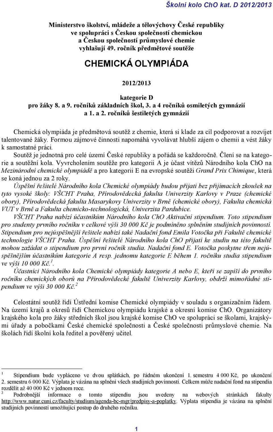 ročníků šestiletých gymnázií Chemická olympiáda je předmětová soutěž z chemie, která si klade za cíl podporovat a rozvíjet talentované žáky.